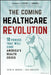 The Coming Healthcare Revolution: 10 Forces That Will Cure America's Health Crisis by David W. Johnson