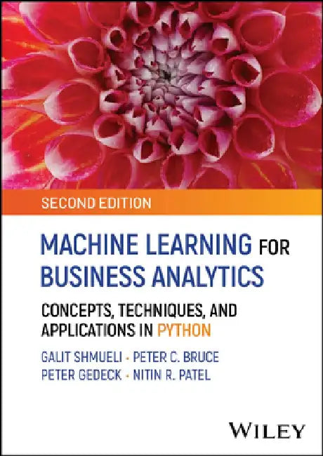 Machine Learning for Business Analytics: Concepts, Techniques and Applications in Python, 2nd Edition by Galit Shmueli, Peter C. Bruce, Peter Gedeck (Collaborative Drug Discovery), Nitin R. Patel (Cytel Inc, Massachusetts Institute of Technology, Harvard University, USA)