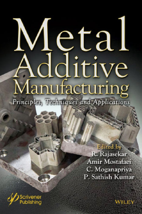 Metal Additive Manufacturing: Principles, Techniques and Applications by R. Rajasekar