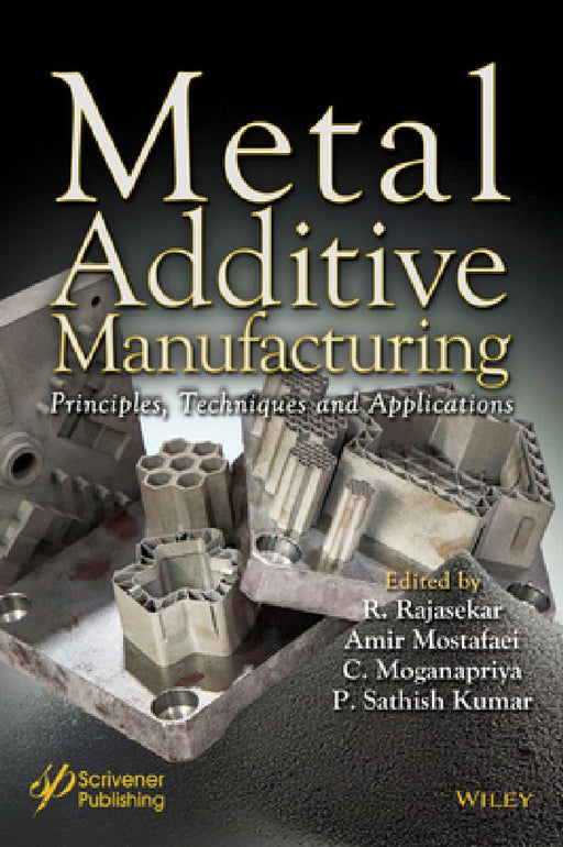 Metal Additive Manufacturing: Principles, Techniques and Applications by R. Rajasekar