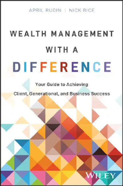 Wealth Management with a Difference: Your Guide to Achieving Client, Generational, and Business Success by Rudin, April