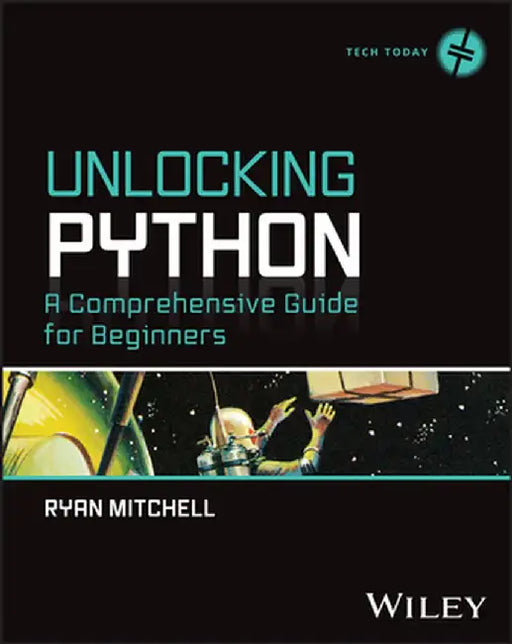 Unlocking Python: A Comprehensive Guide for Beginners by Ryan Mitchell