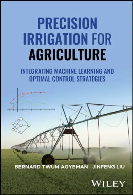 Precision Irrigation for Agriculture: Integrating Machine Learning and Optimal Control Strategies by Bernard Twum Agyeman
