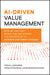 Ai-Driven Value Management: How AI Can Help Bridge the Gap Across the Enterprise to Achieve Customer Success by Craig Legrande