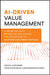 Ai-Driven Value Management: How AI Can Help Bridge the Gap Across the Enterprise to Achieve Customer Success by Craig Legrande