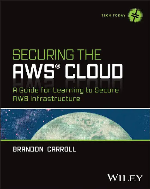 Securing the AWS Cloud: A Guide for Learning to Secure AWS Infrastructure by Brandon Carroll