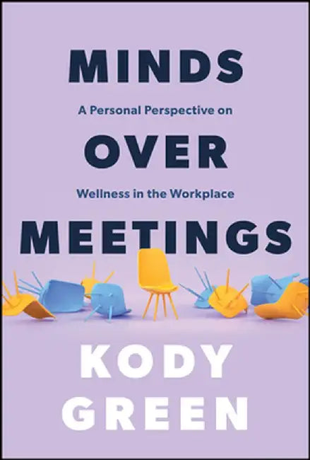 Minds Over Meetings: Addressing Mental Illness in the Modern Workplace by Kody Green