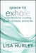 Space to Exhale: Strategies for Curating a Soft, Centered, Serene Life by Lisa Hurley