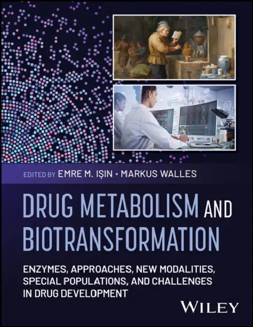 Drug Metabolism and Biotransformation: Enzymes, Approaches, New Modalities, Special Populations, and Challenges in Drug Development by Emre Isin