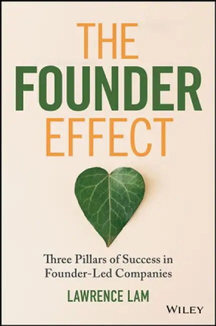 The Founder Effect: Three Pillars of Success in Founder-Led Companies by Lawrence Lam