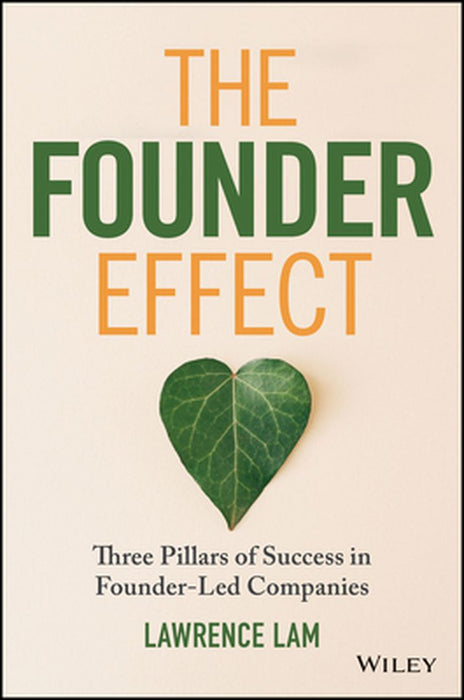 The Founder Effect: Three Pillars of Success in Founder-Led Companies by Lawrence Lam