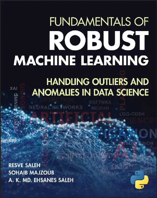 Fundamentals of Robust Machine Learning: Handling Outliers and Anomalies in Data Science by Resve A. Saleh