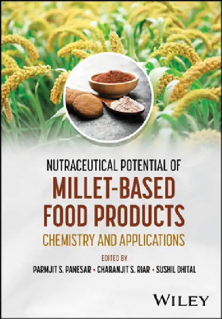 Nutraceutical Potential of Millet-Based Food Products: Chemistry and Applications by Parmjit S. Panesar, Charanjit S. Riar, Sushil Dhital