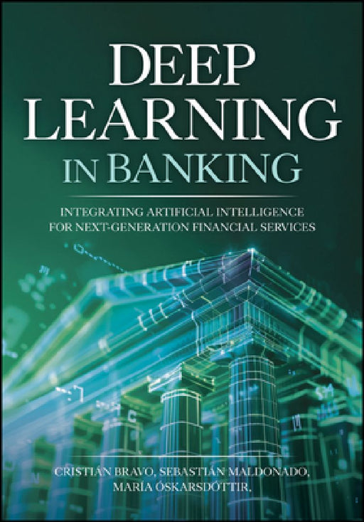 Deep Learning in Banking: Integrating Artificial Intelligence for Next-Generation Financial Services by Cristian Bravo