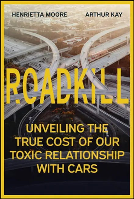 Roadkill: Unveiling the True Cost of Our Toxic Relationship with Cars by Henrietta L. Moore