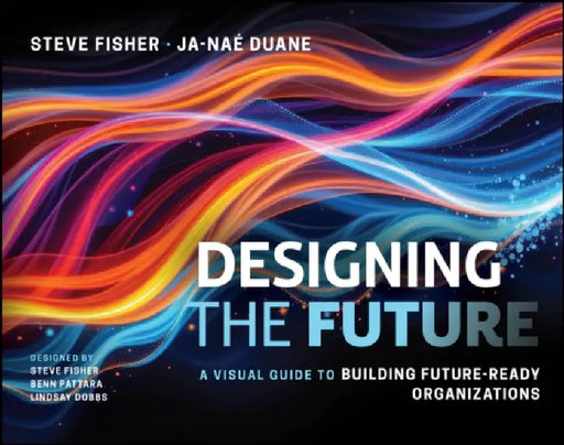 Designing the Future: A Visual Guide to Building Future-Ready Organizations by Steve Fisher