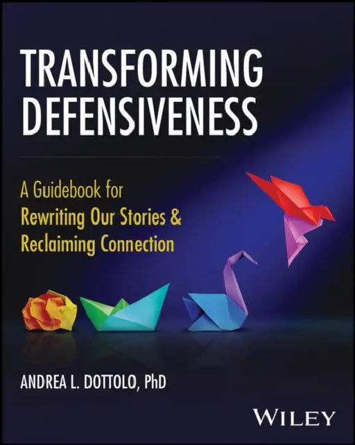 Exploring Defensiveness: A Guidebook of Theory and Action by Andrea L. Dottolo
