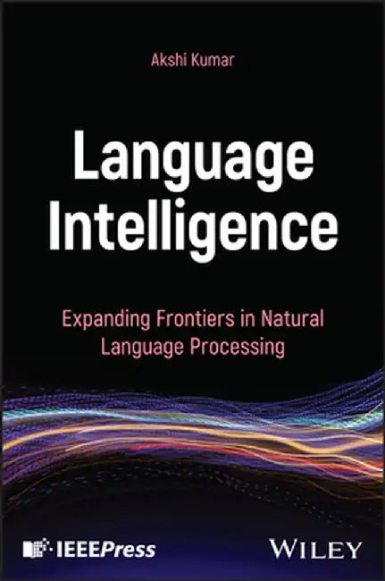 Language Intelligence: Expanding Frontiers in Natural Language Processing by Akshi Kumar