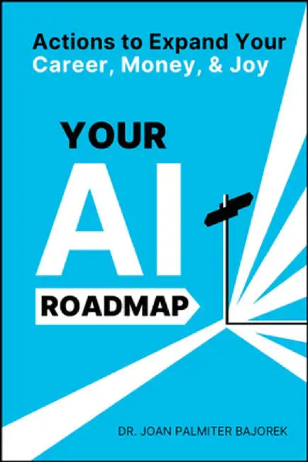 Your AI Roadmap: Future-Proof Your Career and Income by Joan Palmiter Bajorek