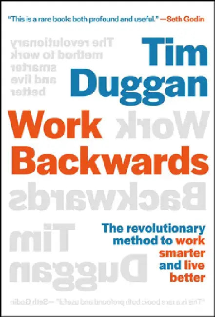 Work Backwards: The Revolutionary Method to Work Smarter and Live Better by Tim Duggan