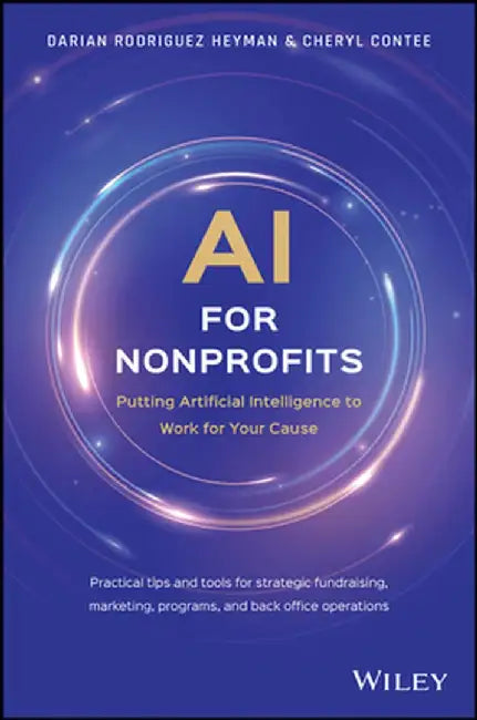 AI for Nonprofits: Putting Artificial Intelligence to Work for Your Cause by Darian Rodriguez Heyman