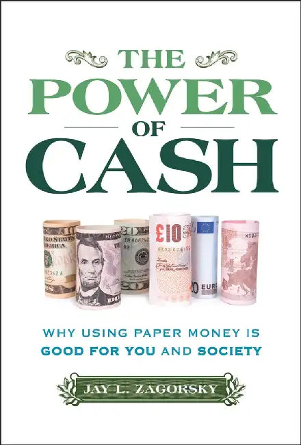 The Power of Cash: Why Using Paper Money Is Good for You and Society by Jay L. Zagorsky