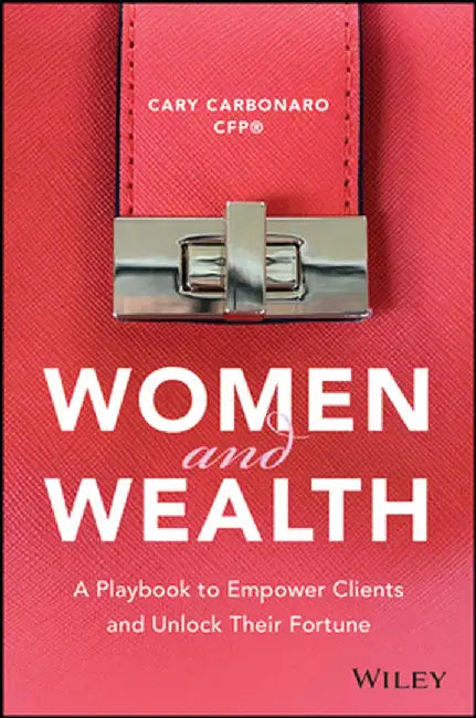 Women and Wealth: A Playbook to Empowering Clients and Unlocking Their Fortune by Cary Carbonaro
