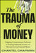 The Trauma of Money: Mapping Compassionate Pathways to Healing Financial Trauma and Disempowering Financial Shame by Chantel Chapman