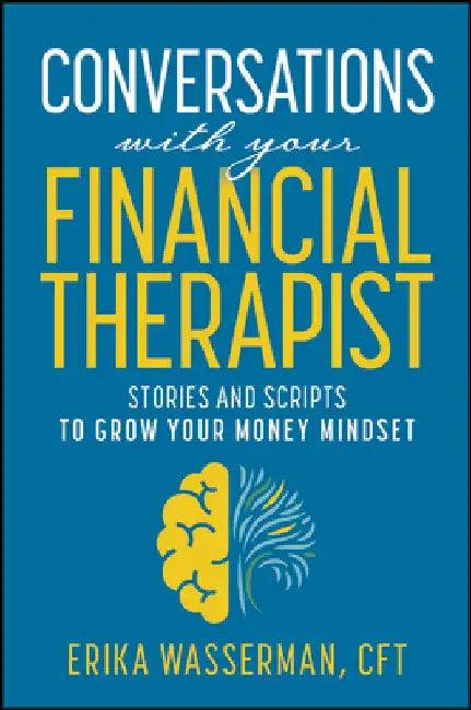 Conversations with Your Financial Therapist: Stories and Scripts to Grow Your Money Mindset by Erika Wasserman