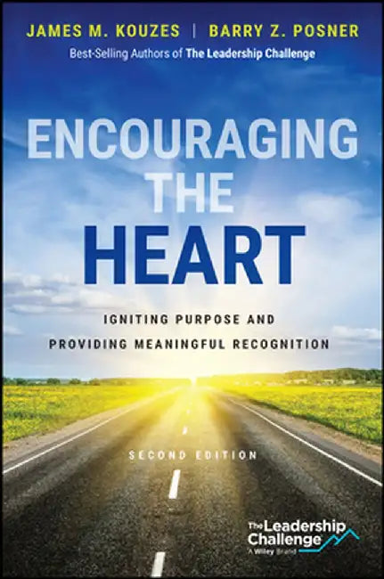 Encouraging the Heart: Igniting Purpose and Providing Meaningful Recognition by James M. Kouzes