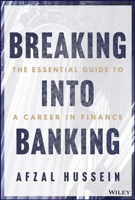 Breaking Into Banking: An Essential Guide to Finance Careers by Afzal Hussein