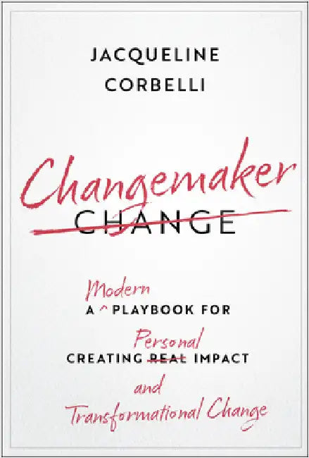 Changemaker: A Modern Playbook for Creating Personal Impact and Transformational Change by Corbelli, Jacqueline