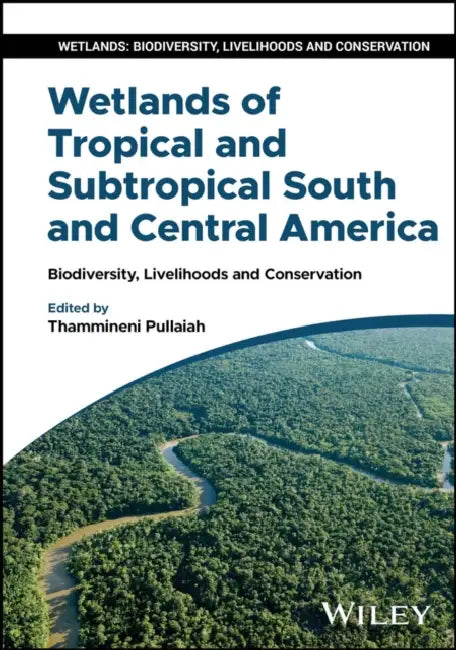 Wetlands of Tropical and Subtropical South and Central America: Biodiversity, Livelihoods and Conservation by Thammineni Pullaiah