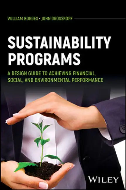 Sustainability Programs: A Design Guide to Achieving Financial, Social, and Environmental Performance by William Borges