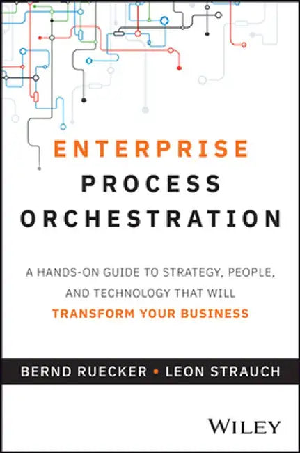 Enterprise Process Orchestration: A Hands-On Guide to Strategy, People, and Technology That Will Transform Your Business by Bernd Ruecker