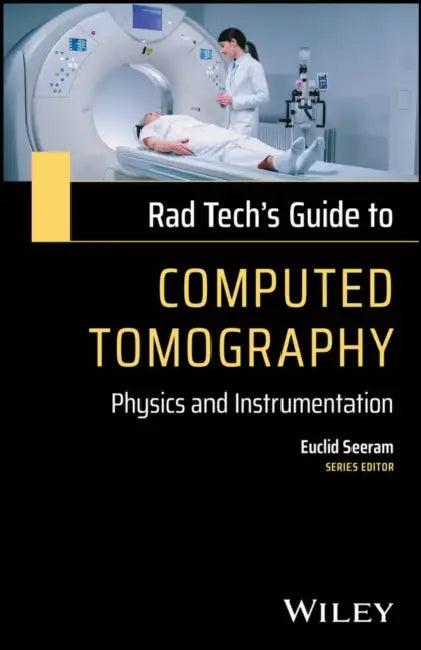 Rad Tech's Guide to Computed Tomography: Physics and Instrumentation by Euclid Seeram