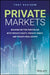 Private Markets: Building Better Portfolios with Private Equity, Private Credit, & Private Real Estate by Tony Davidow