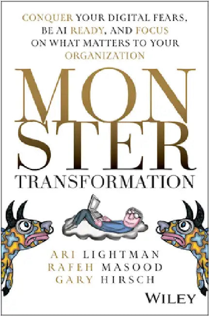 Monster Transformation: Conquer Your Digital Fears, Be AI Ready, and Focus on What Matters to Your Organization by Ari Lightman