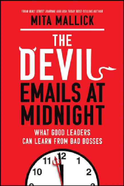 The Devil Emails at Midnight: What Good Leaders Can Learn from Bad Bosses by Mallick, Mita