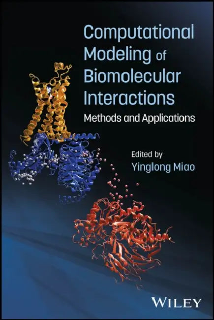 Computational Modeling of Biomolecular Interactions: Methods and Applications by Yinglong Miao