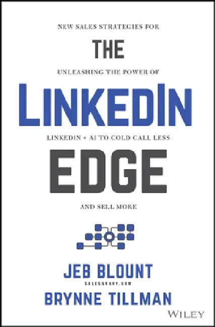 The Linkedin Edge: New Sales Strategies for Unleashing the Power of Linkedin + AI to Cold Call Less and Sell More
