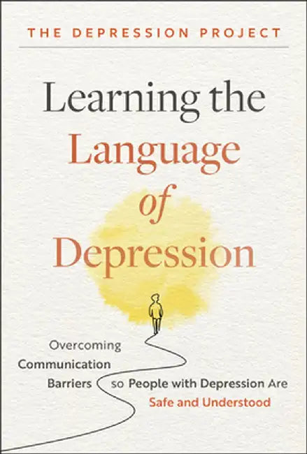 Learning the Language of Depression: Overcoming Communication Barriers So People with Depression Are Safe and Understood by Danny Baker