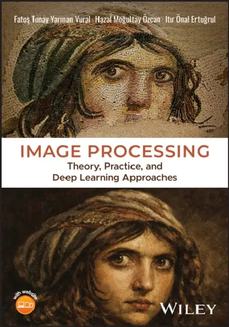 Image Processing: Theory, Practice, and Deep Learning Approaches by Hazal Mogultay Ozcan