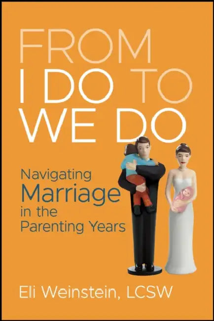 From I Do to We Do: Navigating Marriage in the Parenting Years by Eli Weinstein
