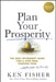 Plan Your Prosperity: The Only Retirement Guide You'll Ever Need, Starting Now-Whether You're 22, 52 or 82 by Kenneth L. Fisher