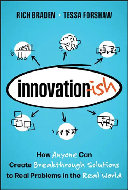 Innovation-Ish: How to Solve Problems and Generate Solutions by Unlocking the Power of Your Creativity by Richard Braden