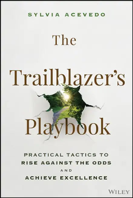 The Trailblazer's Playbook: Practical Tactics to Rise Against the Odds and Achieve Excellence by Sylvia Acevedo