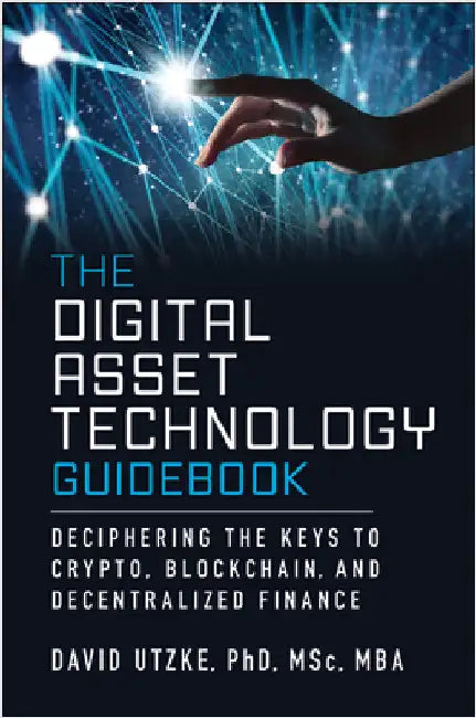 The Digital Asset Technology Guidebook: Deciphering the Keys to Crypto, Blockchain, and Decentralized Finance by David Utzke