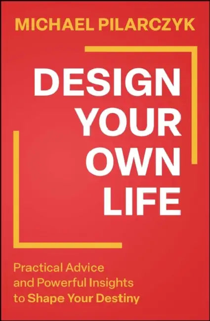 Design Your Own Life: Practical Advice and Powerful Insights to Shape Your Destiny by Michael Pilarczyk