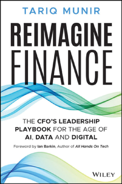 Reimagine Finance: The Cfo's Leadership Playbook for the Age of Ai, Data, and Digital by Tariq Munir